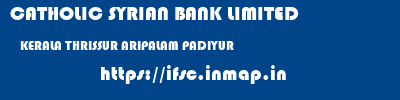 CATHOLIC SYRIAN BANK LIMITED  KERALA THRISSUR ARIPALAM PADIYUR  ifsc code